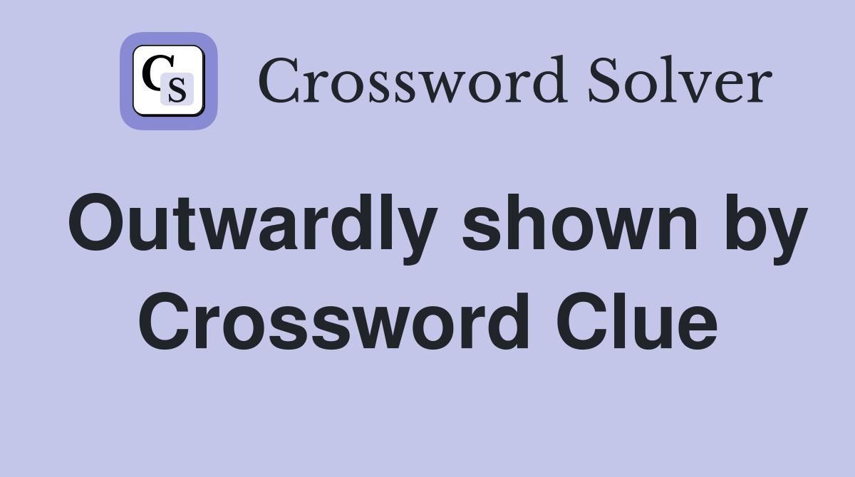Outwardly shown by Crossword Clue