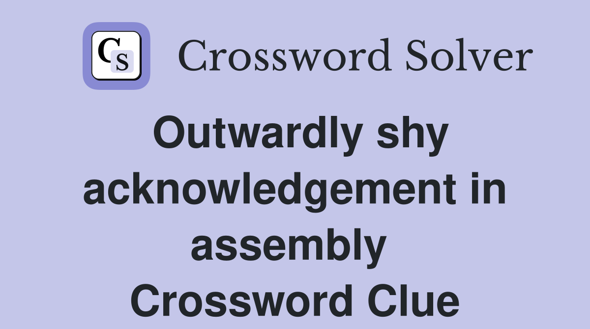 Outwardly shy acknowledgement in assembly  Crossword Clue