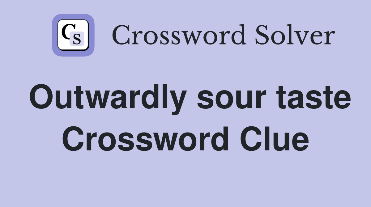 Outwardly sour taste Crossword Clue