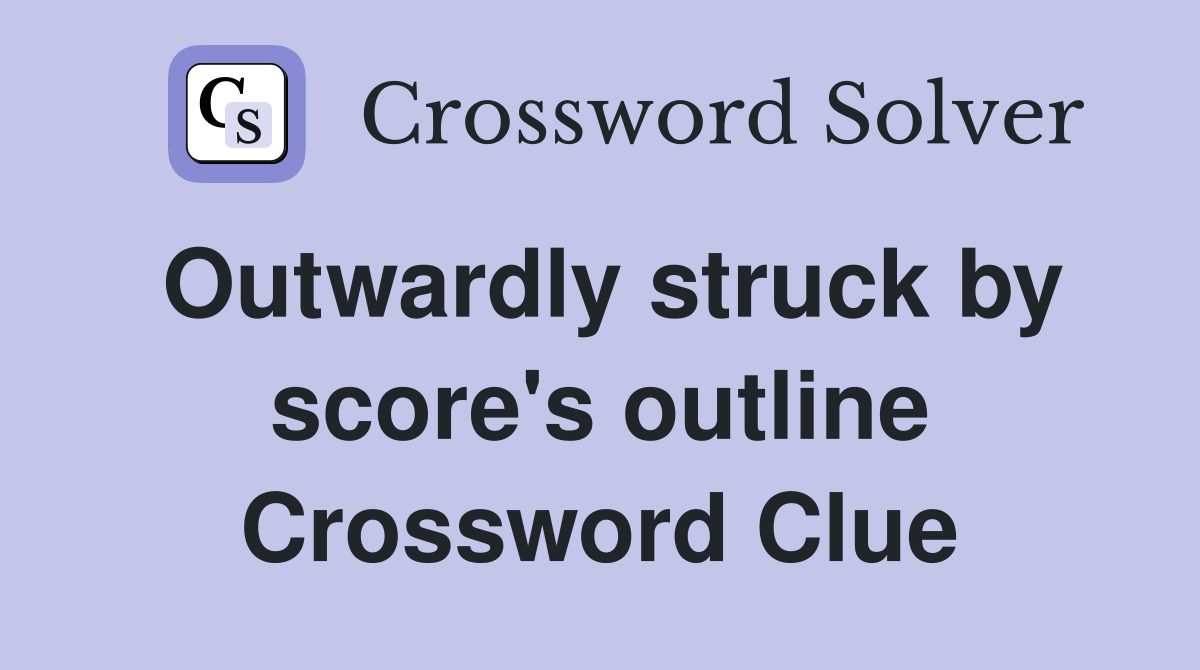 Outwardly struck by score's outline Crossword Clue