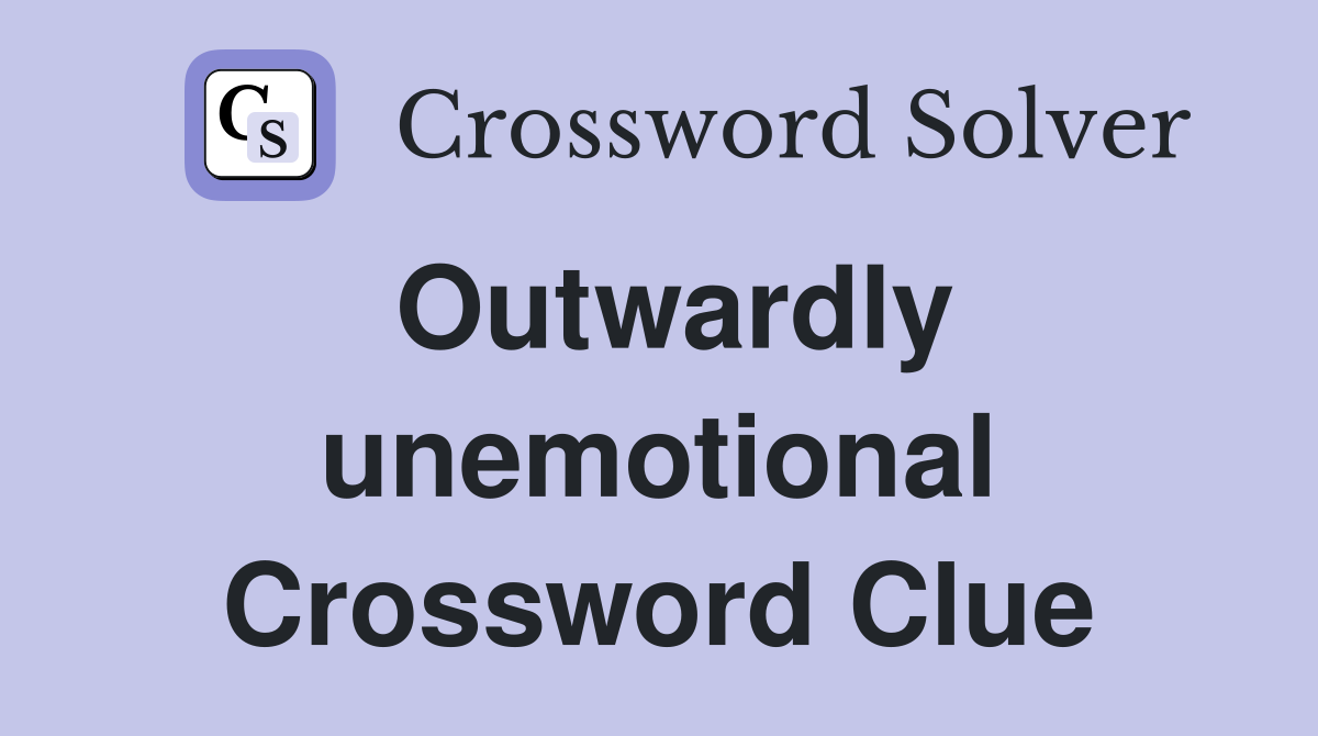 Outwardly unemotional Crossword Clue