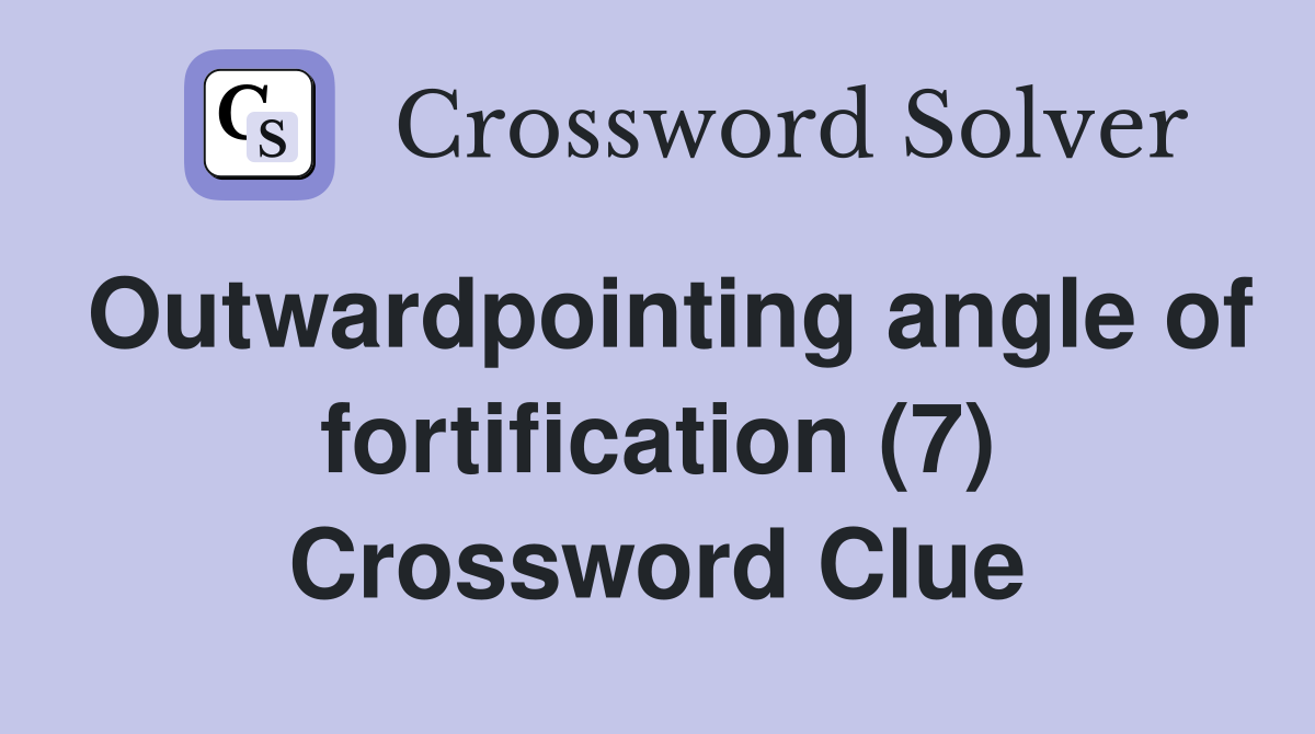 Outwardpointing angle of fortification (7) Crossword Clue