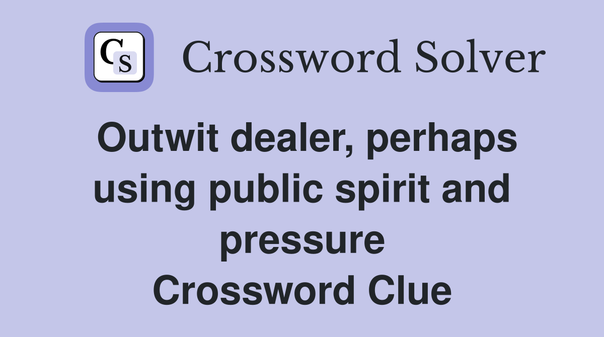 Outwit dealer, perhaps using public spirit and pressure Crossword Clue