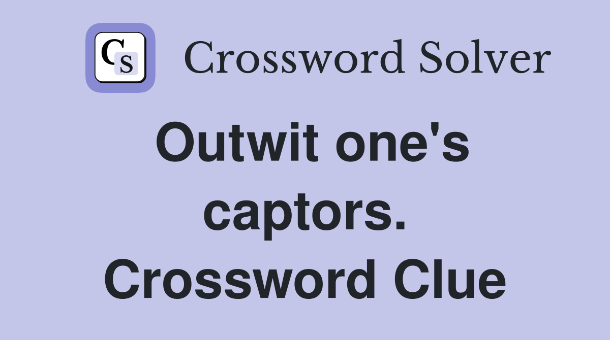 Outwit one's captors. Crossword Clue
