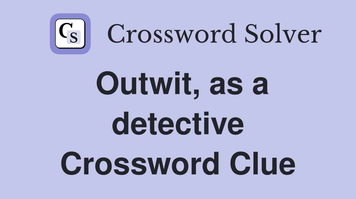 Outwit, as a detective Crossword Clue
