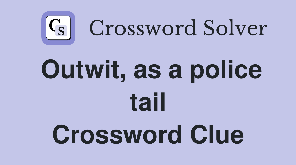 Outwit, as a police tail Crossword Clue