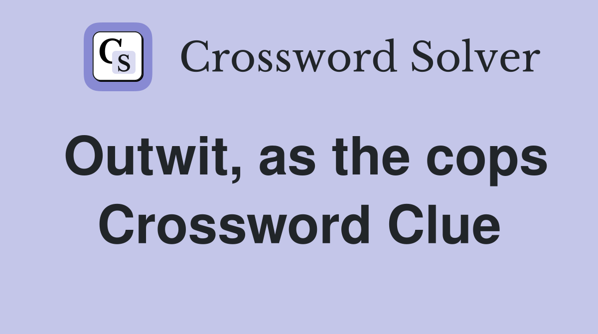 Outwit, as the cops Crossword Clue