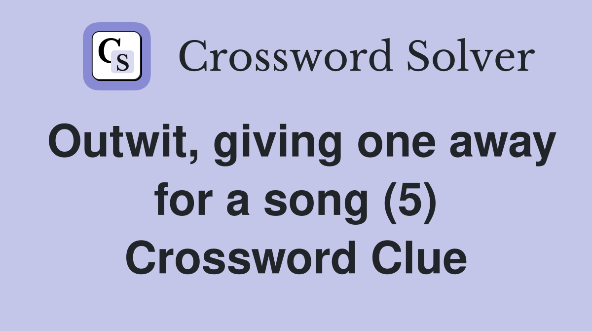 Outwit, giving one away for a song (5) Crossword Clue