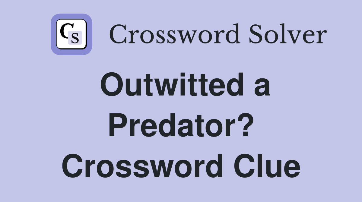 Outwitted a Predator? Crossword Clue