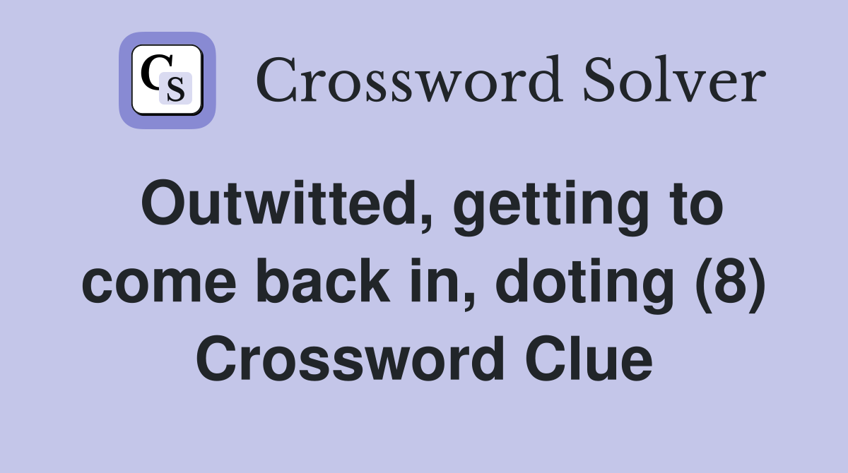 Outwitted, getting to come back in, doting (8) Crossword Clue
