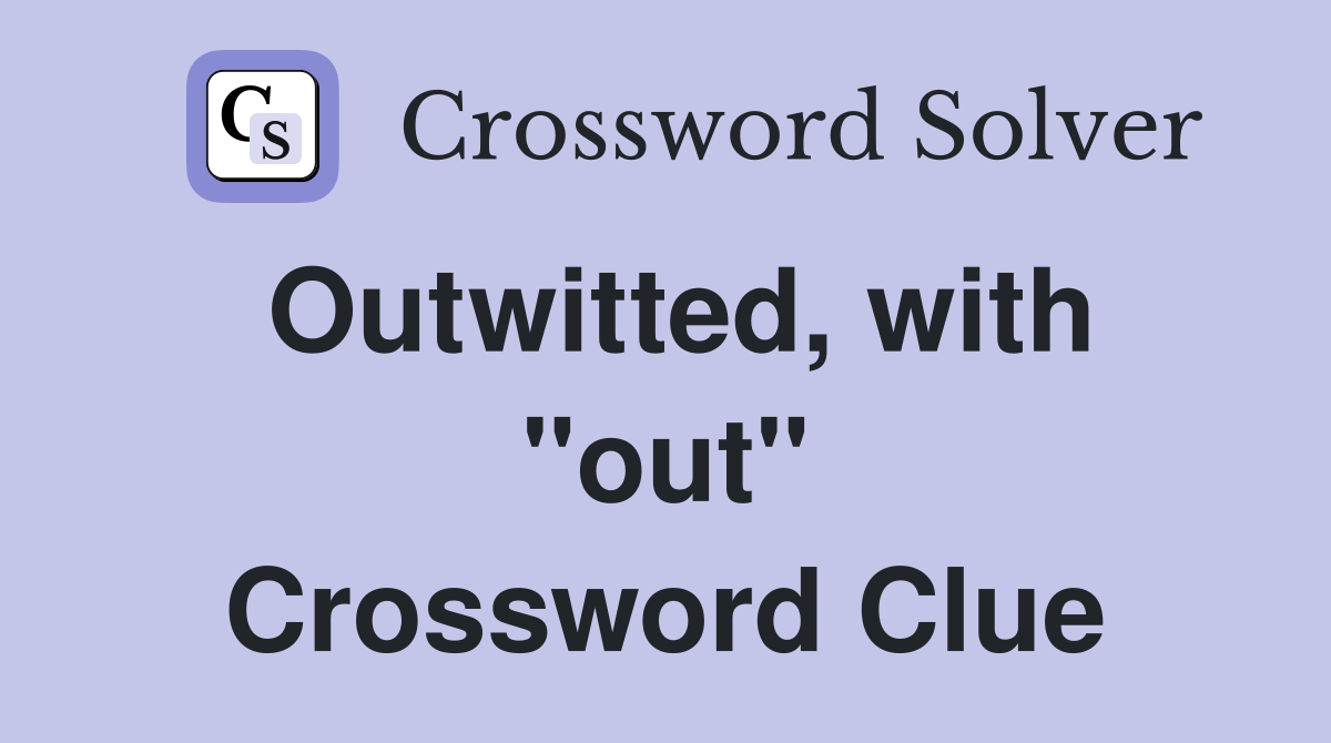 Outwitted, with "out" Crossword Clue