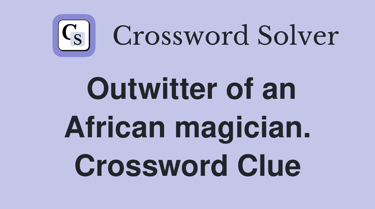 Outwitter of an African magician. Crossword Clue