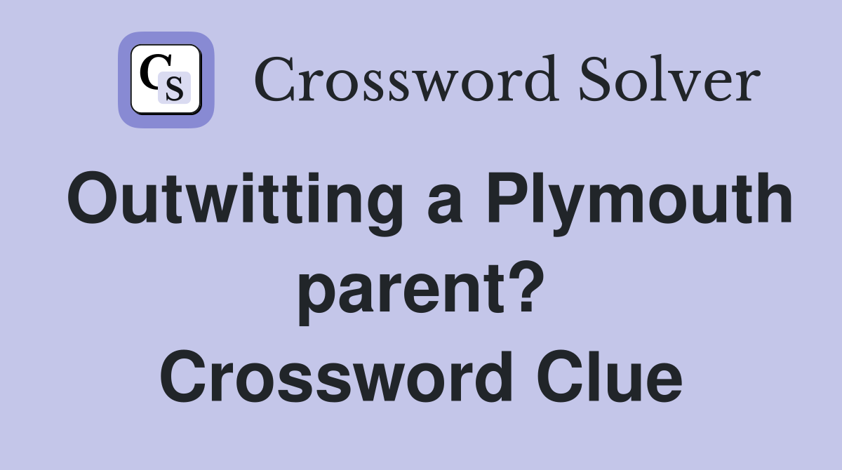 Outwitting a Plymouth parent? Crossword Clue
