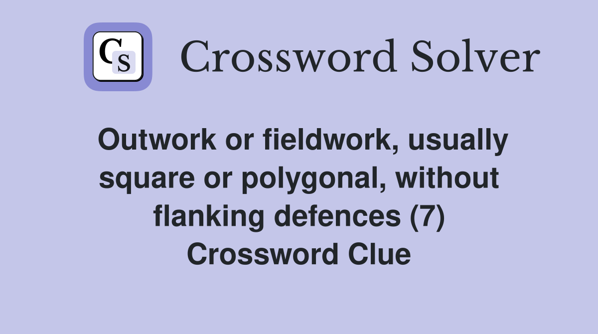 Outwork or fieldwork, usually square or polygonal, without flanking defences (7) Crossword Clue