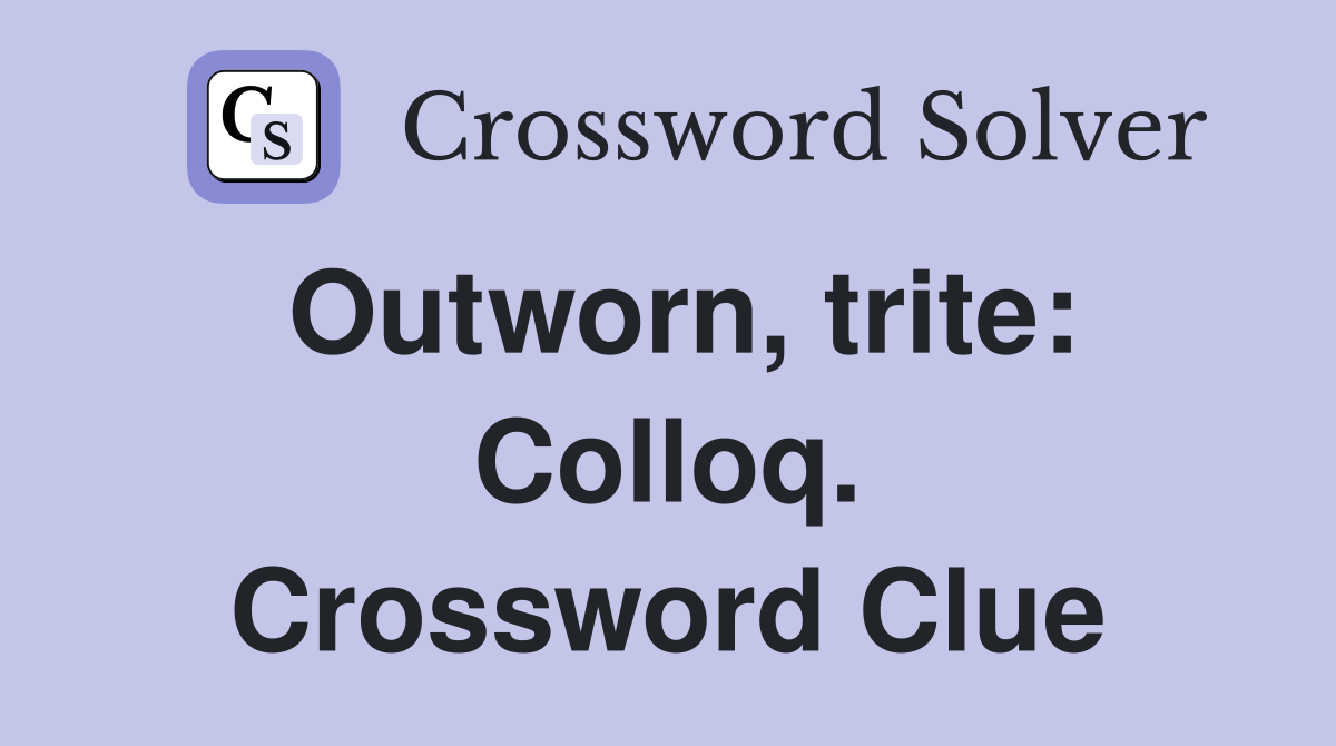 Outworn, trite: Colloq. Crossword Clue