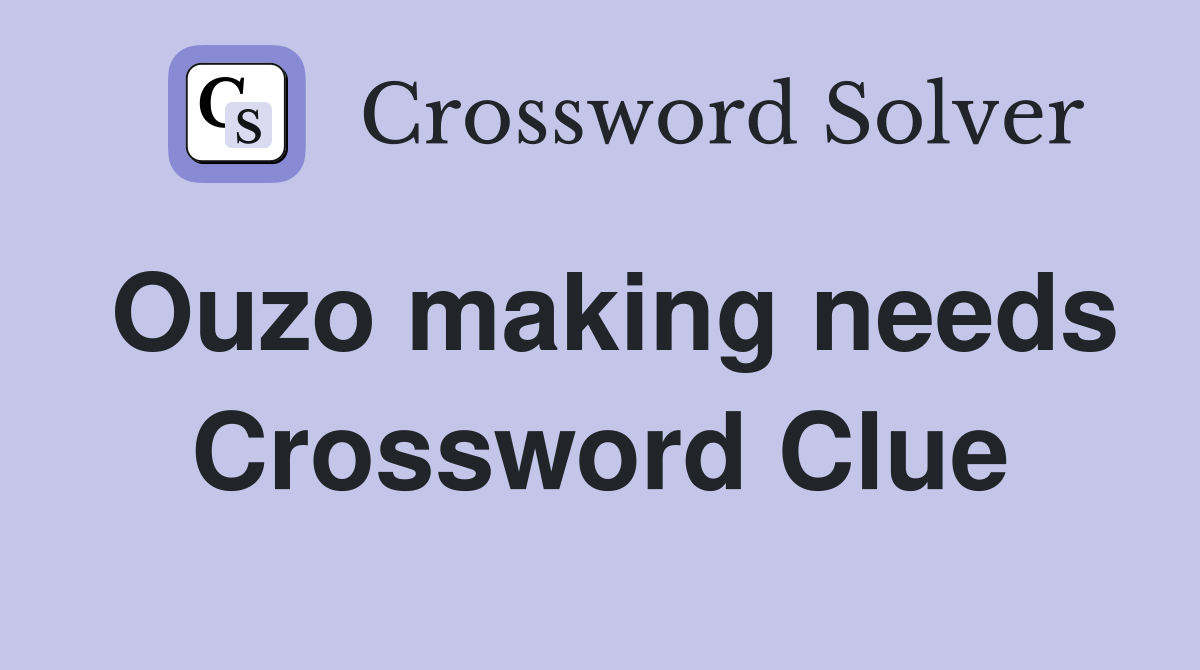 Ouzo making needs Crossword Clue