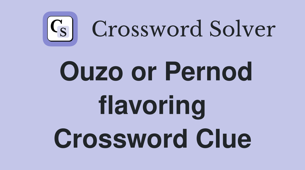 Ouzo or Pernod flavoring Crossword Clue