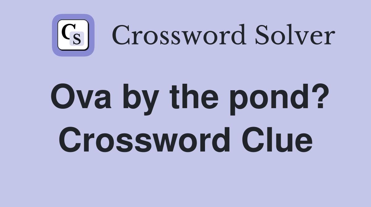 Ova by the pond? Crossword Clue