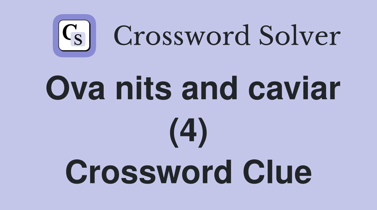Ova nits and caviar (4) Crossword Clue