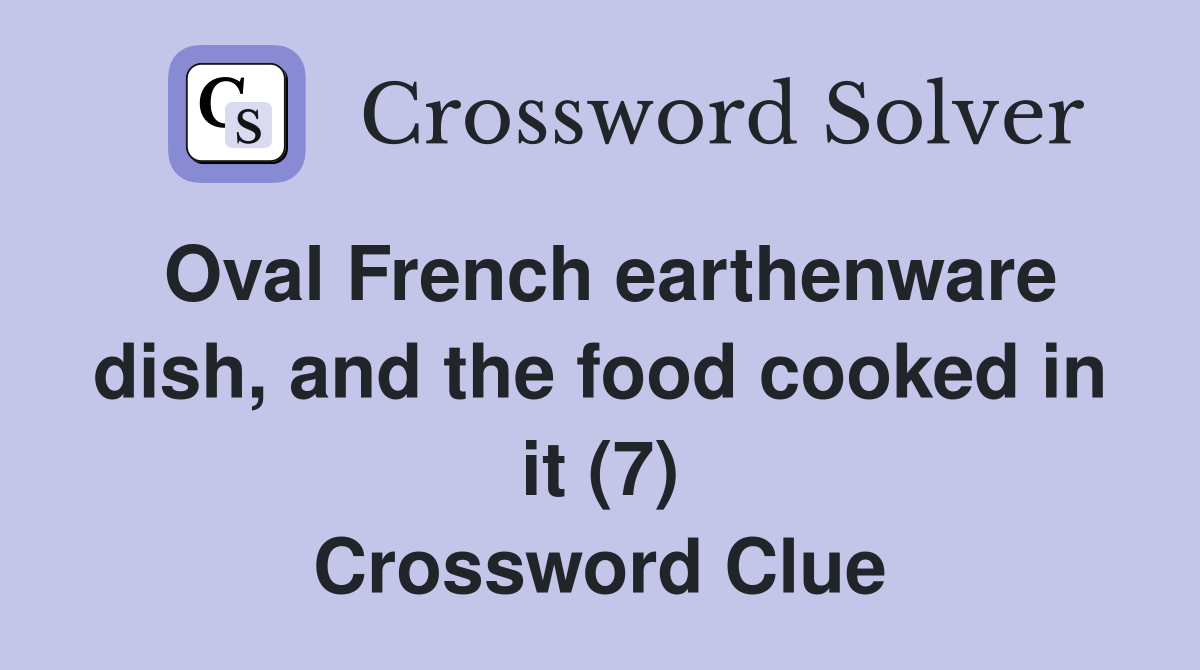 Oval French earthenware dish, and the food cooked in it (7) Crossword Clue