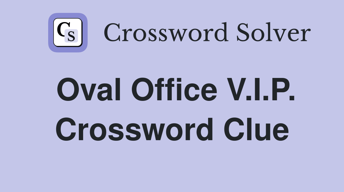Oval Office V.I.P. Crossword Clue