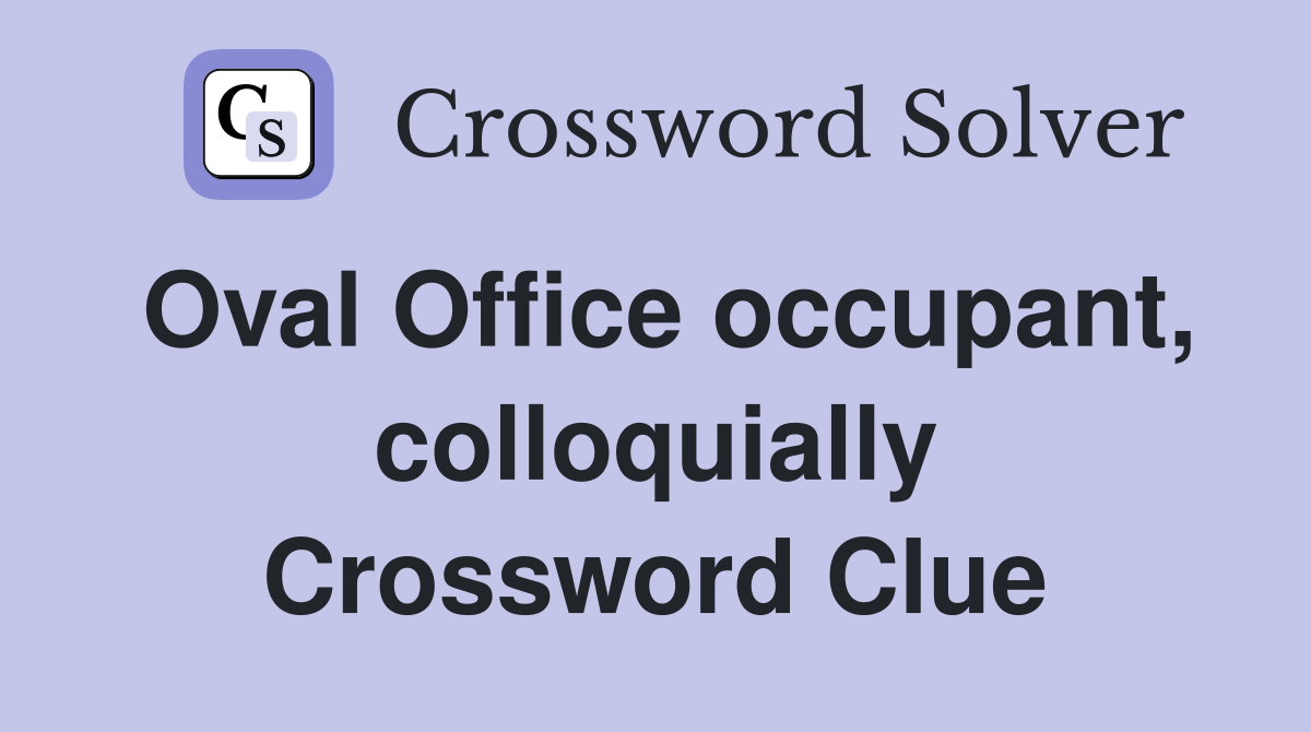 Oval Office occupant, colloquially Crossword Clue