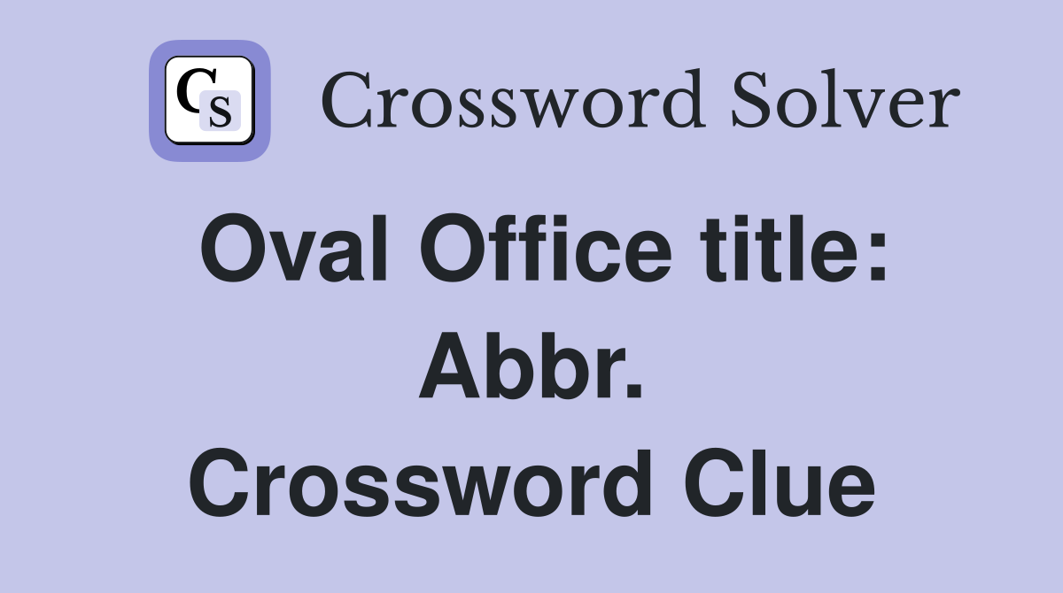 Oval Office title: Abbr. Crossword Clue