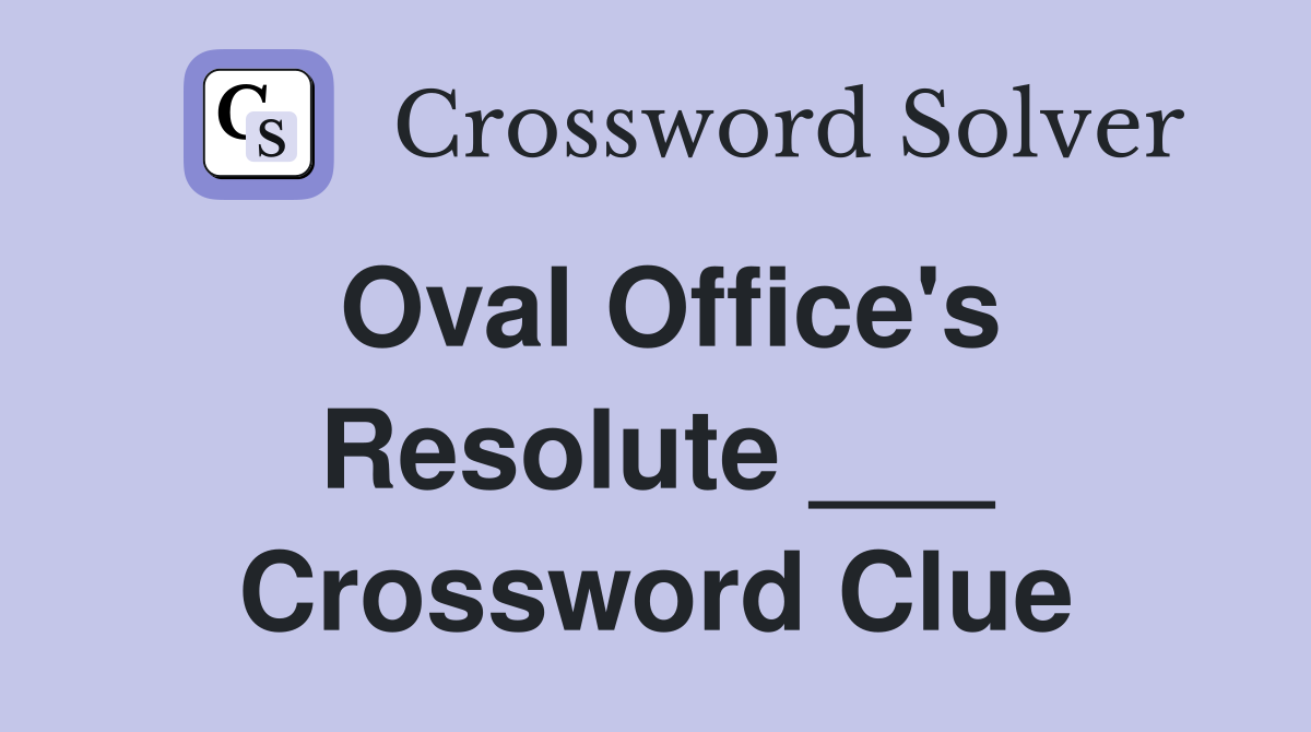 Oval Office's Resolute ___ Crossword Clue