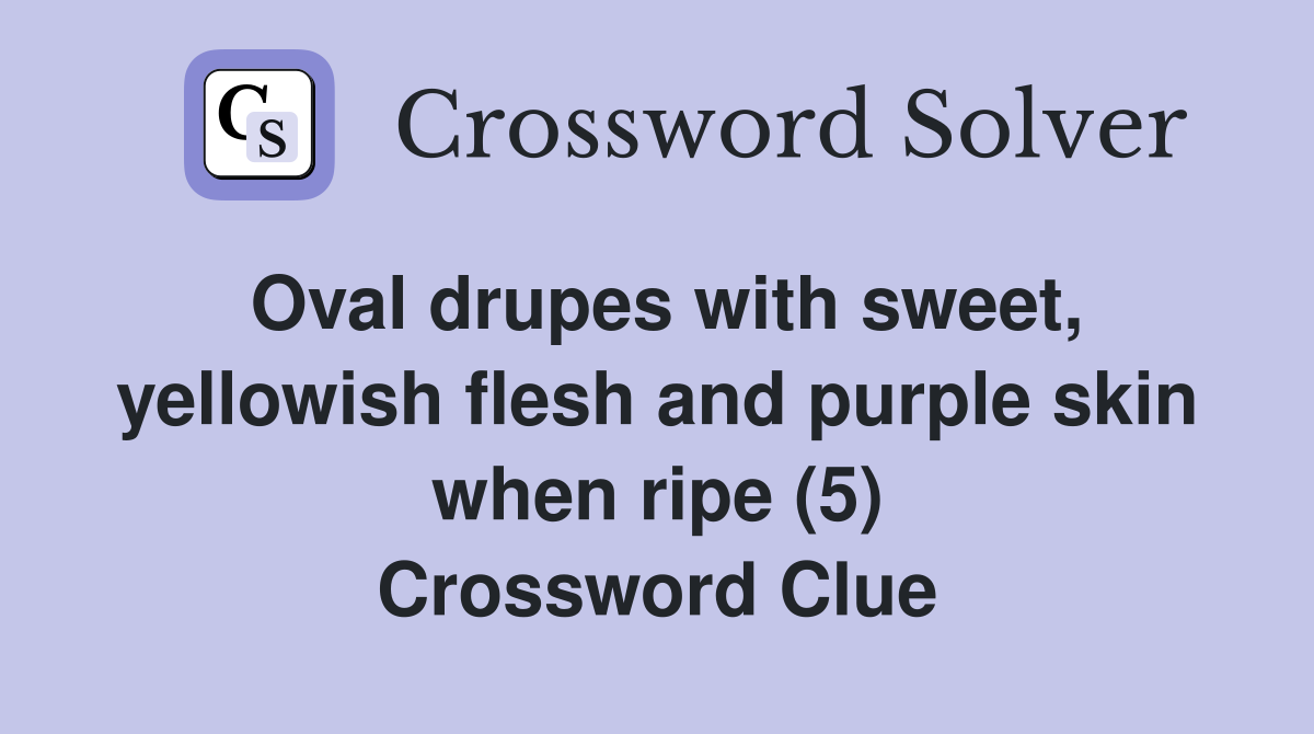 Oval drupes with sweet, yellowish flesh and purple skin when ripe (5) Crossword Clue
