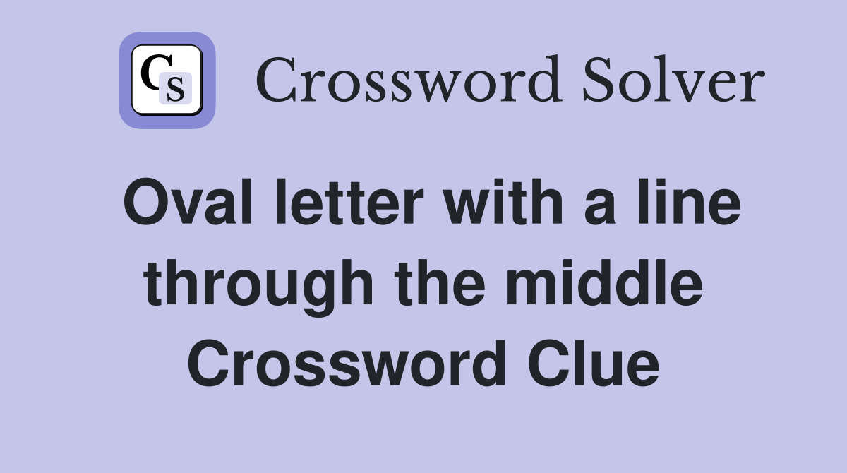 Oval letter with a line through the middle Crossword Clue