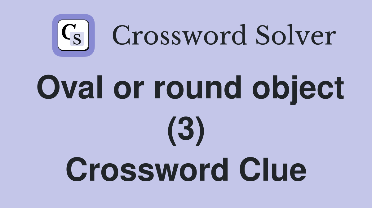 Oval or round object (3) Crossword Clue
