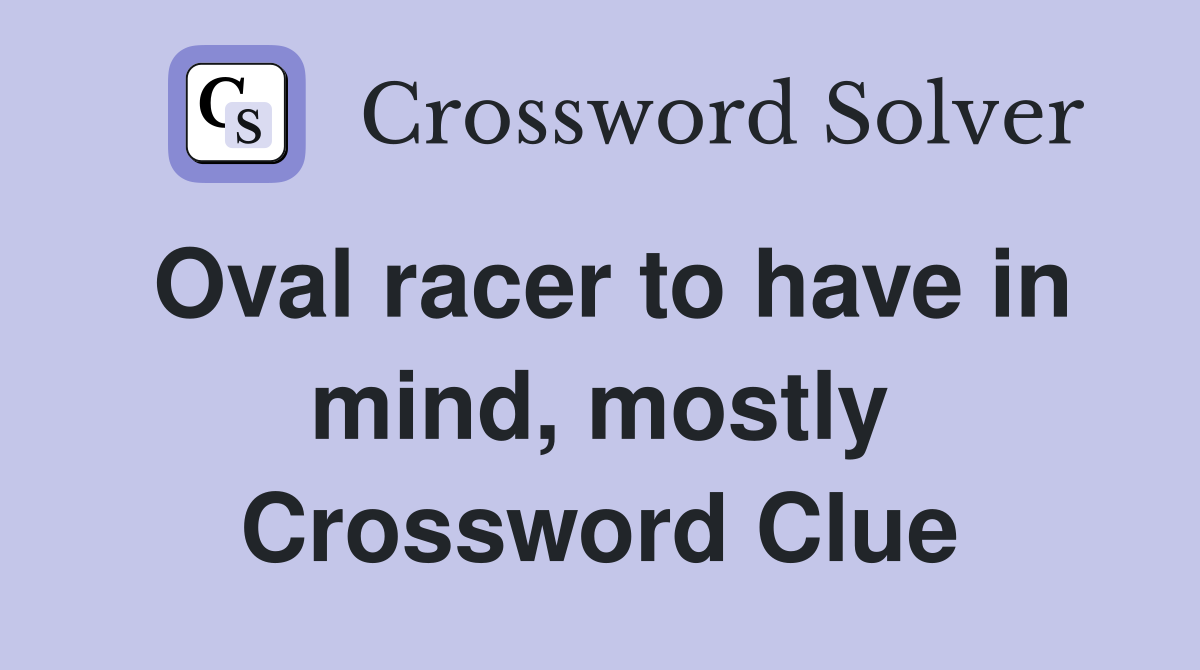 Oval racer to have in mind, mostly Crossword Clue