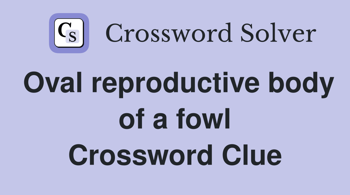 Oval reproductive body of a fowl Crossword Clue