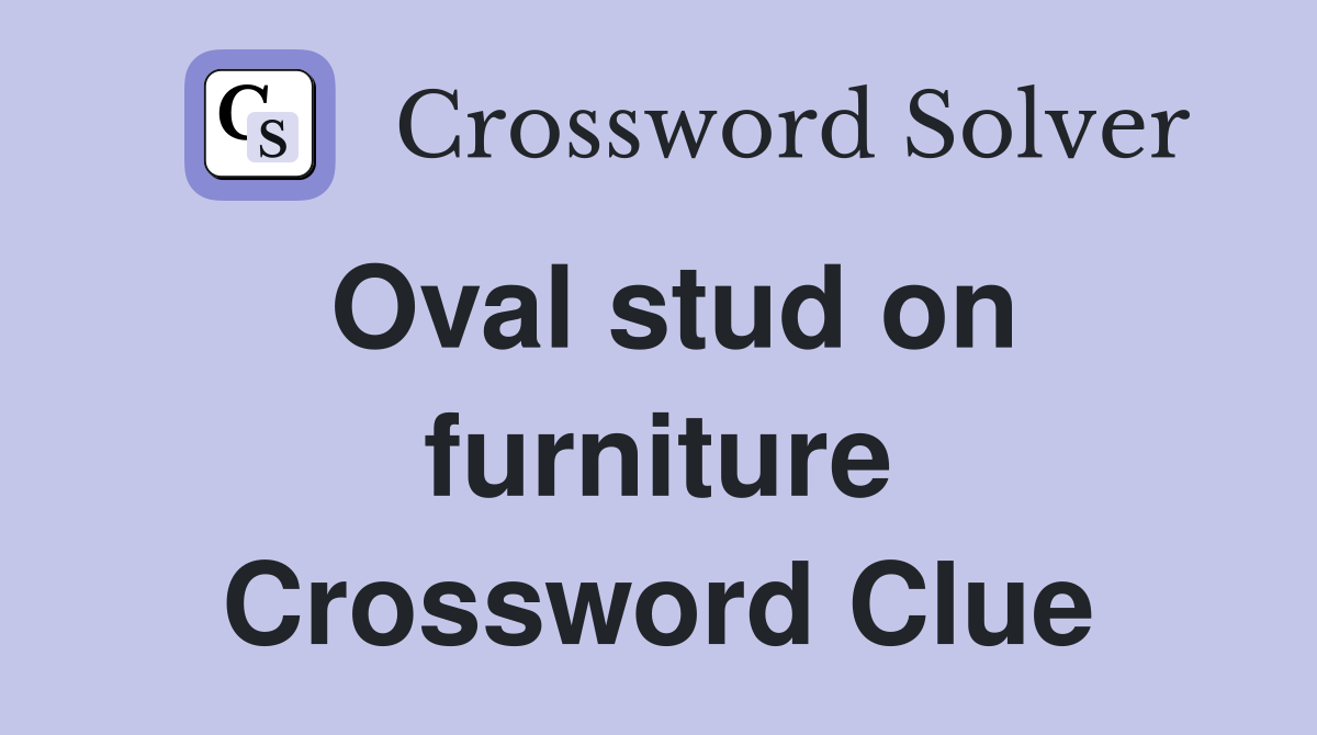 Oval stud on furniture Crossword Clue