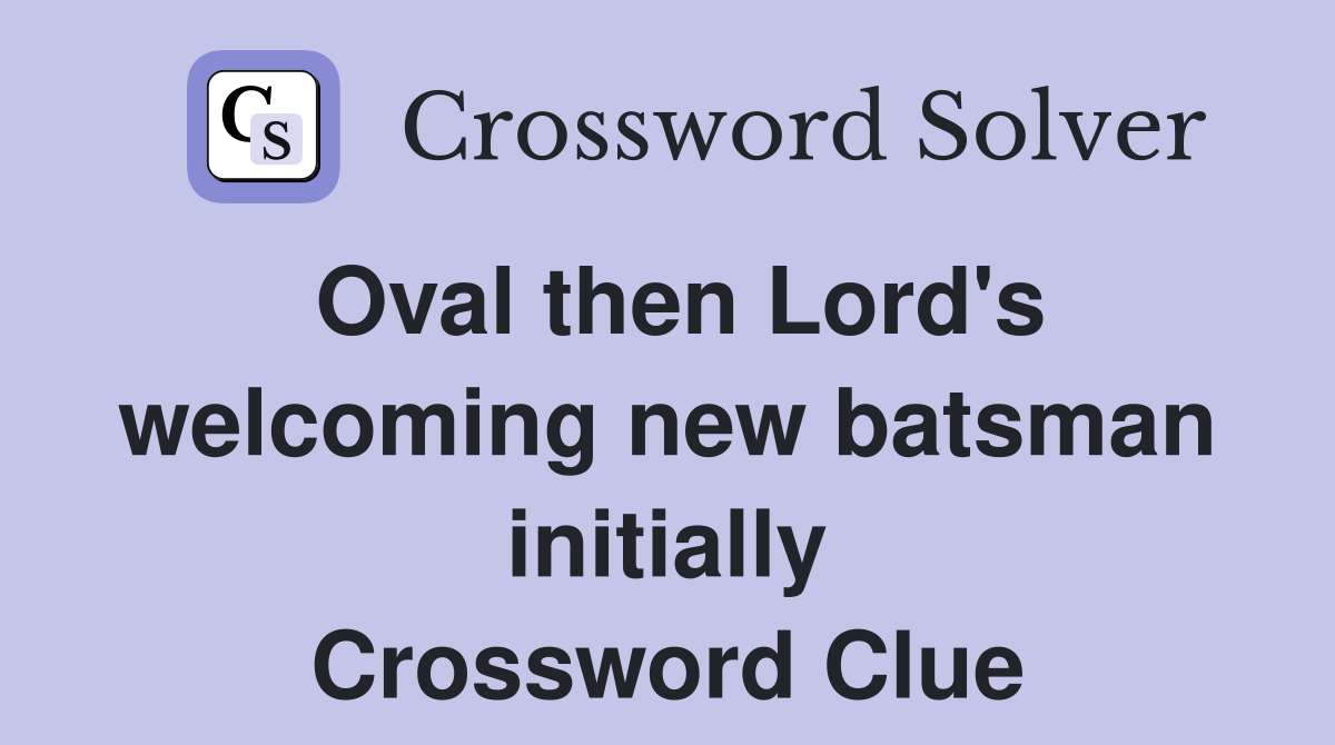 Oval then Lord's welcoming new batsman initially Crossword Clue
