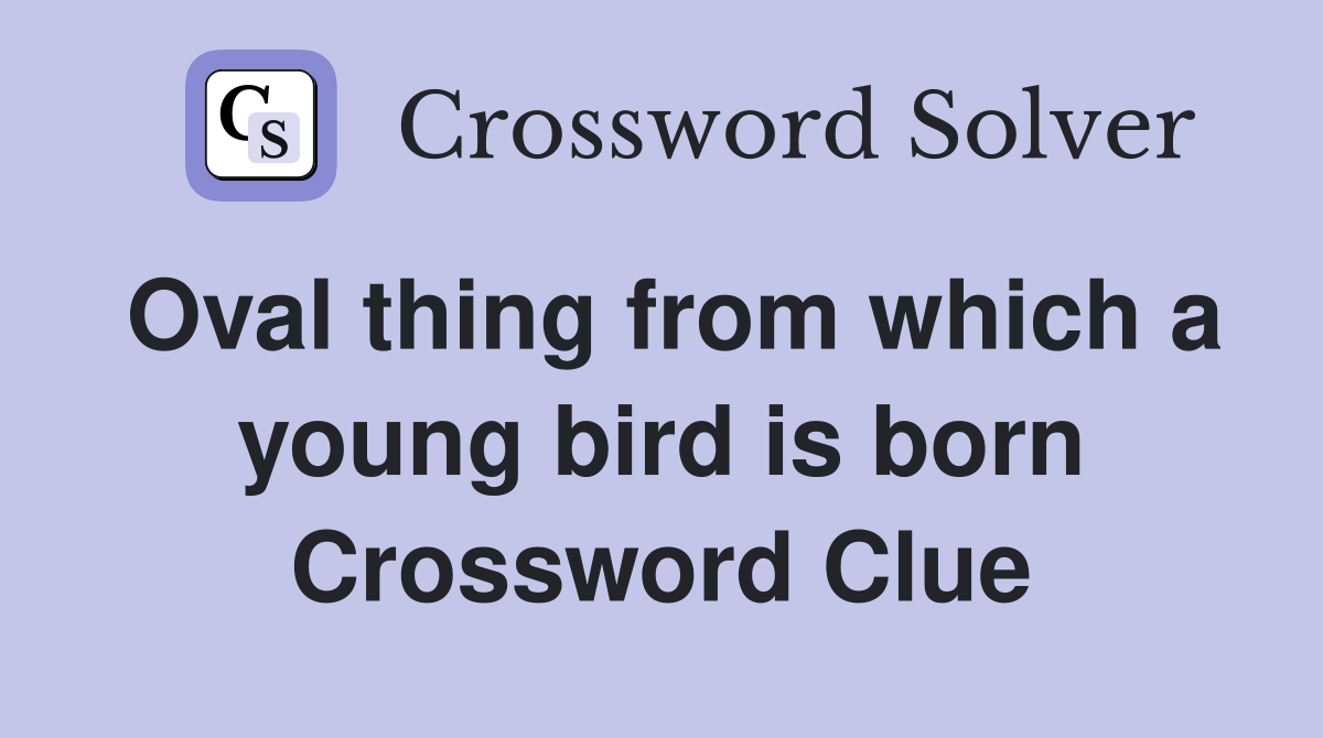 Oval thing from which a young bird is born Crossword Clue