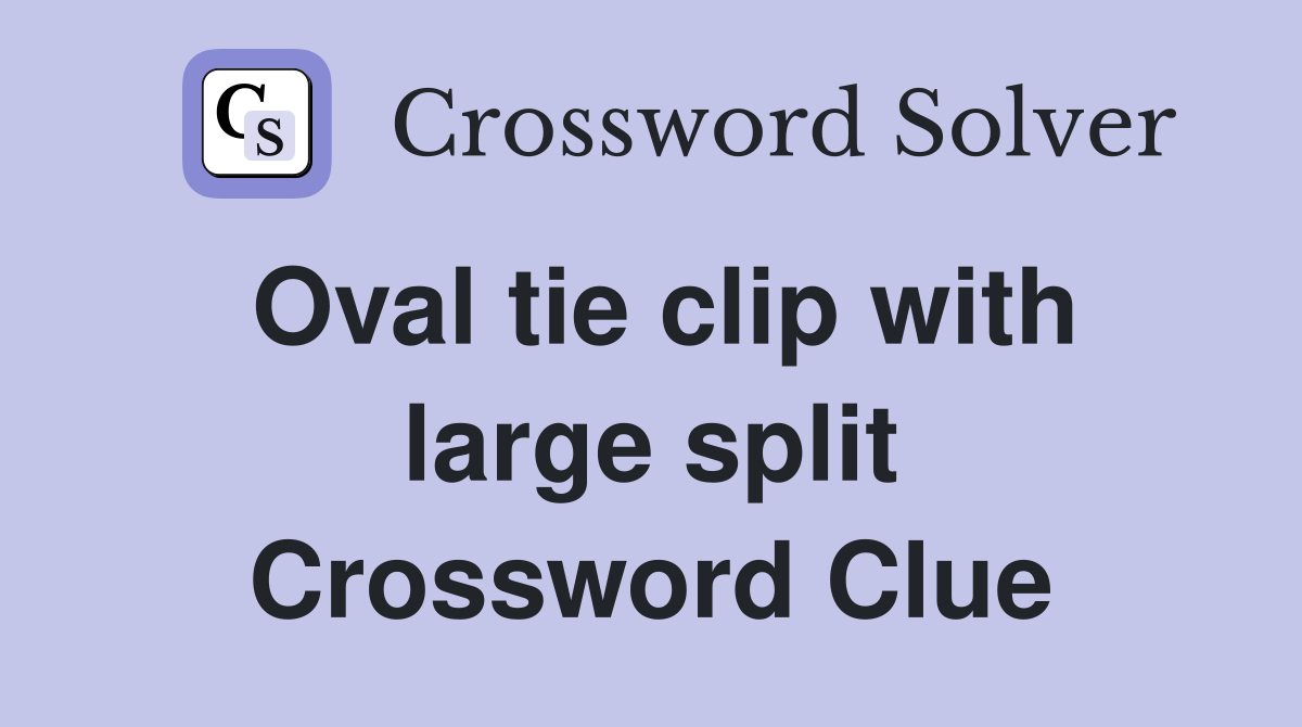 Oval tie clip with large split Crossword Clue