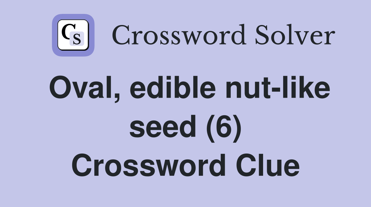 Oval, edible nut-like seed (6) Crossword Clue