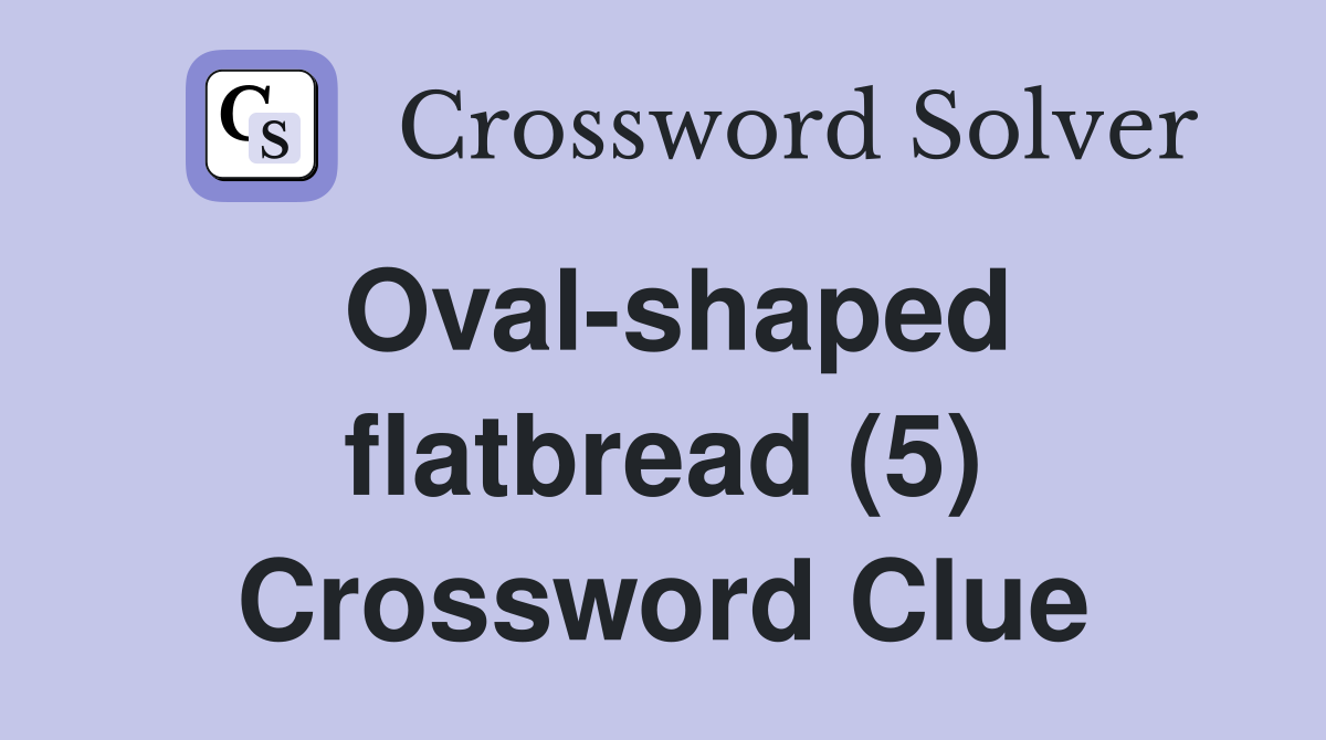 Oval-shaped flatbread (5) Crossword Clue