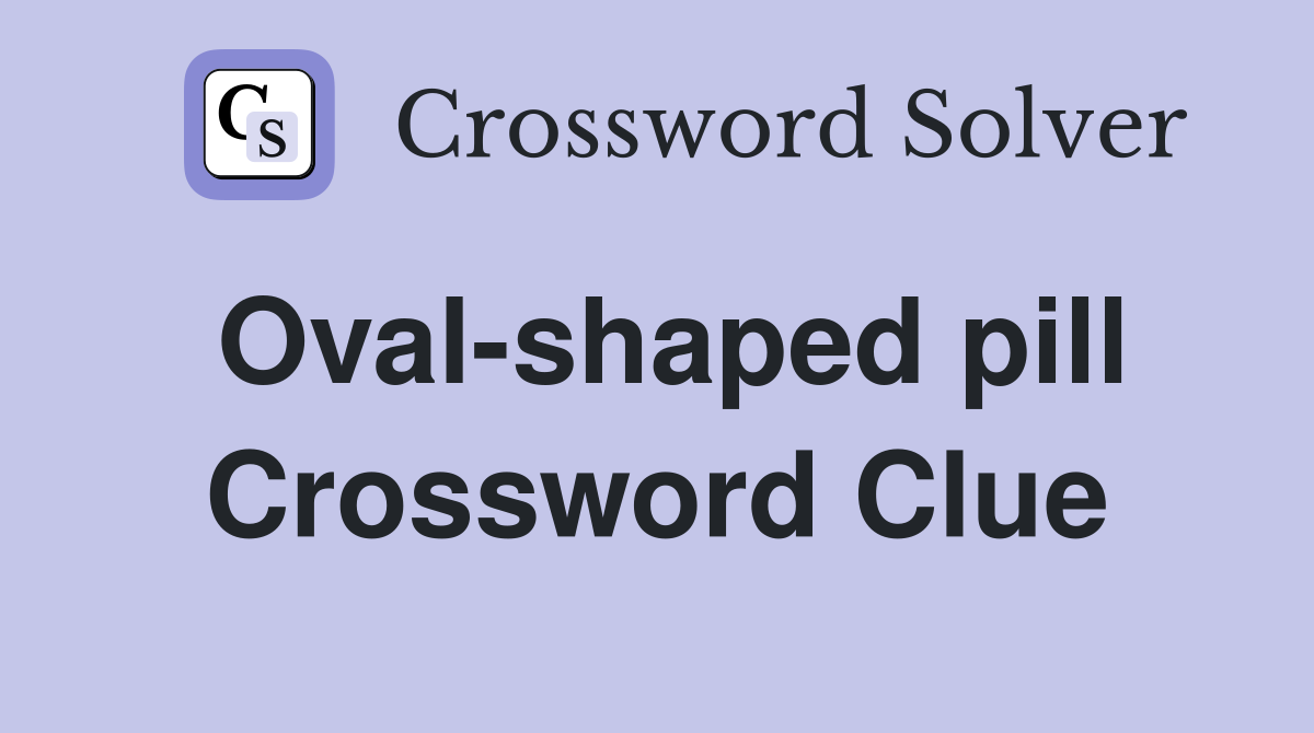 Oval-shaped pill Crossword Clue