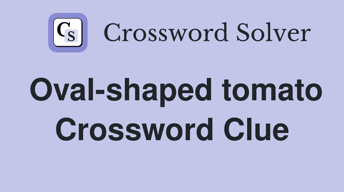Oval-shaped tomato Crossword Clue