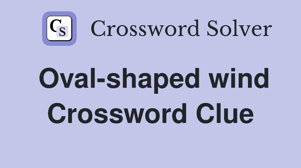 Oval-shaped wind Crossword Clue
