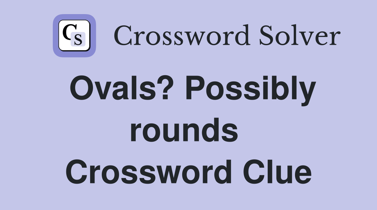 Ovals? Possibly rounds  Crossword Clue