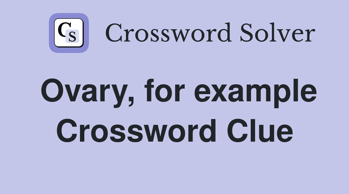 Ovary, for example Crossword Clue