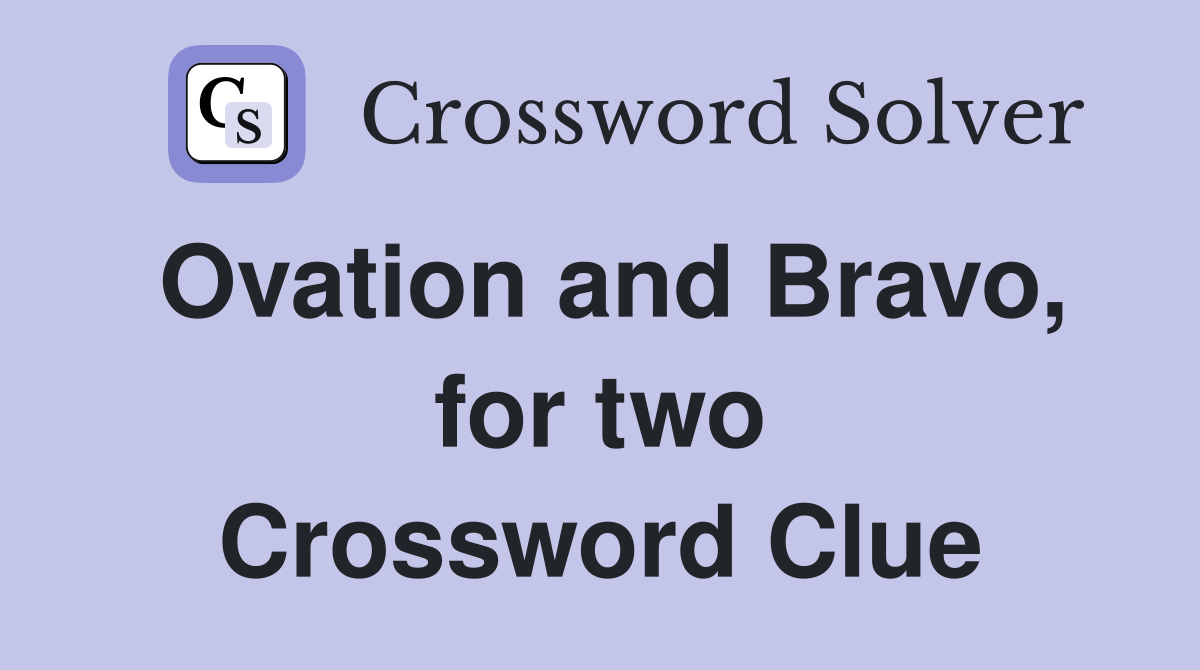 Ovation and Bravo, for two Crossword Clue