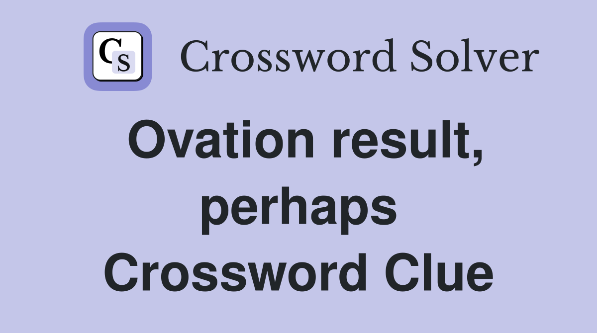 Ovation result, perhaps Crossword Clue