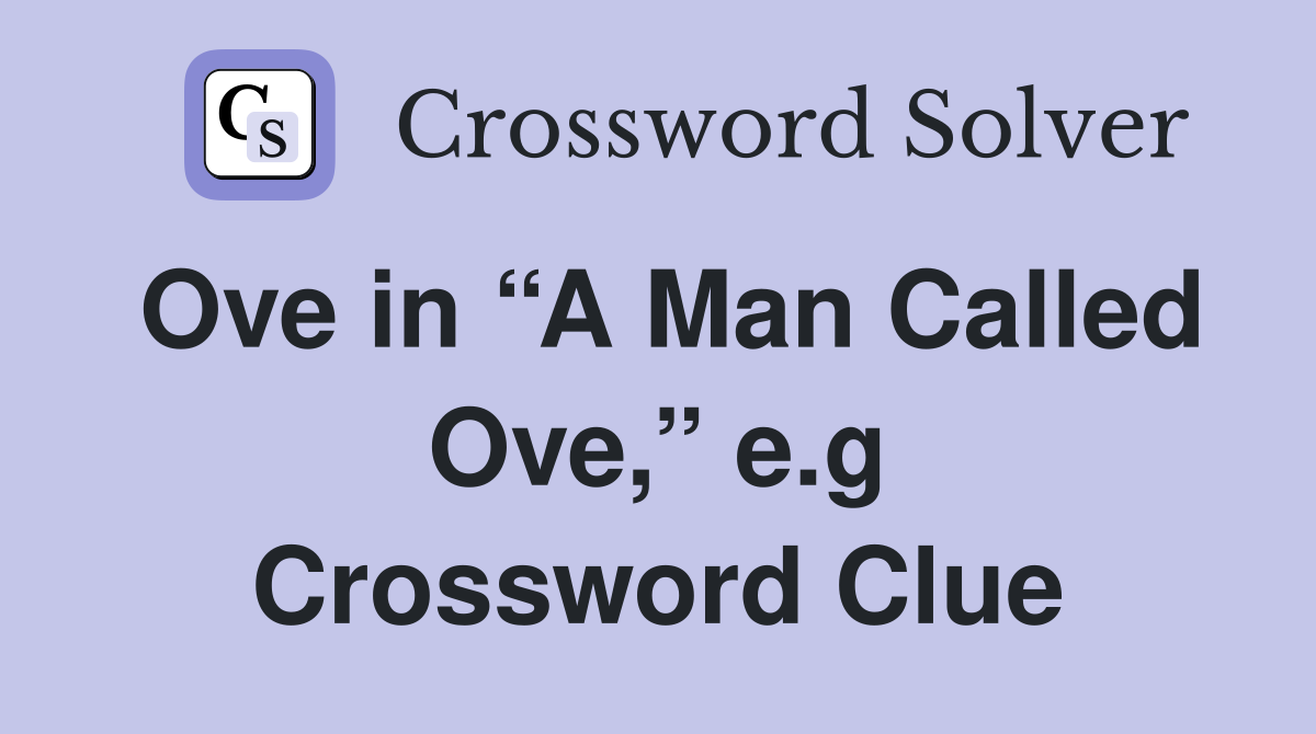 Ove in “A Man Called Ove,” e.g Crossword Clue