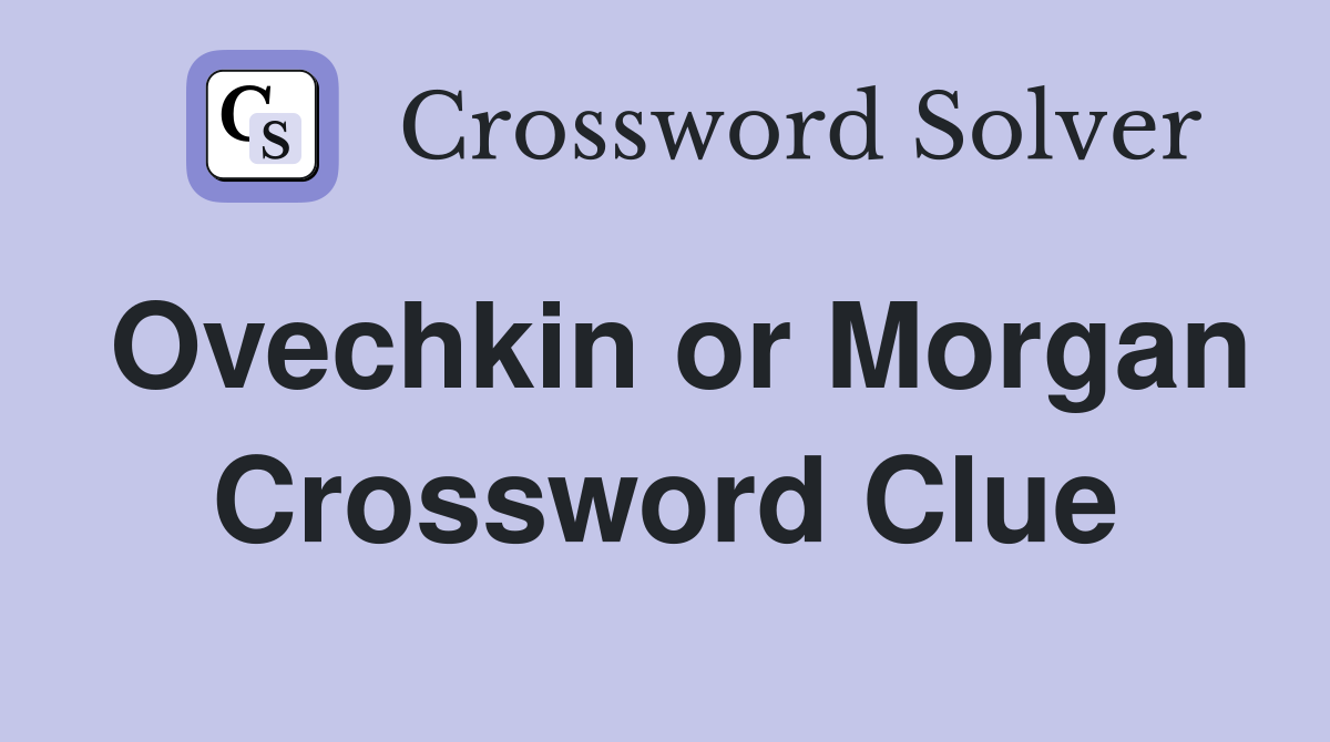 Ovechkin or Morgan Crossword Clue