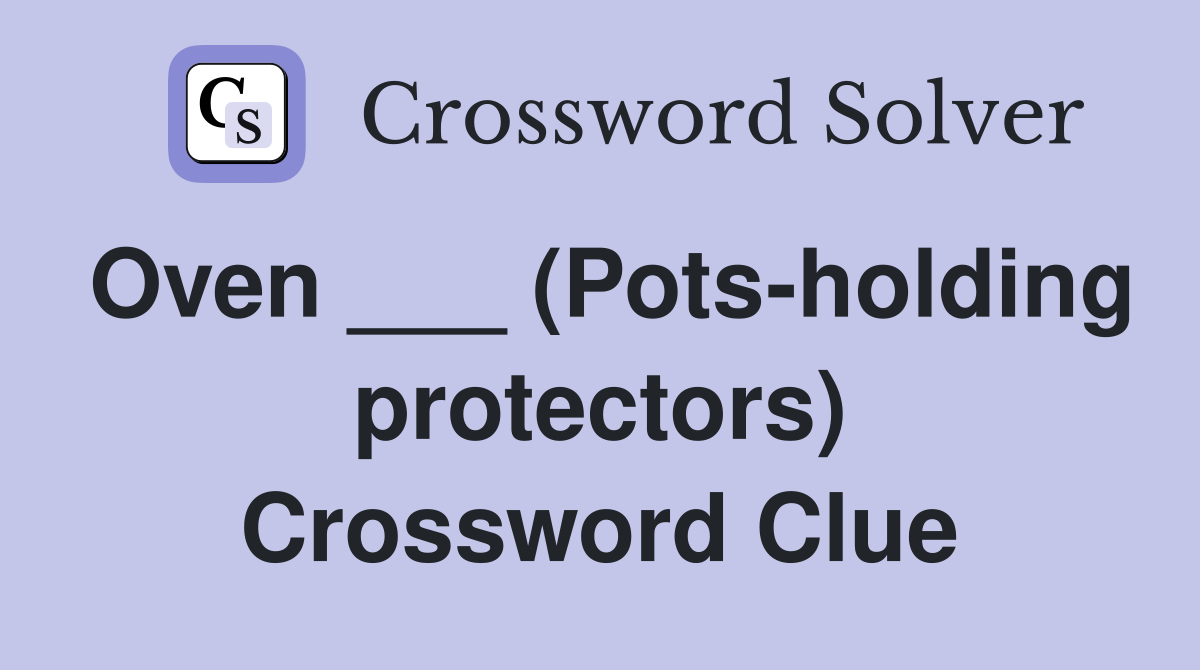 Oven ___ (Pots-holding protectors) Crossword Clue