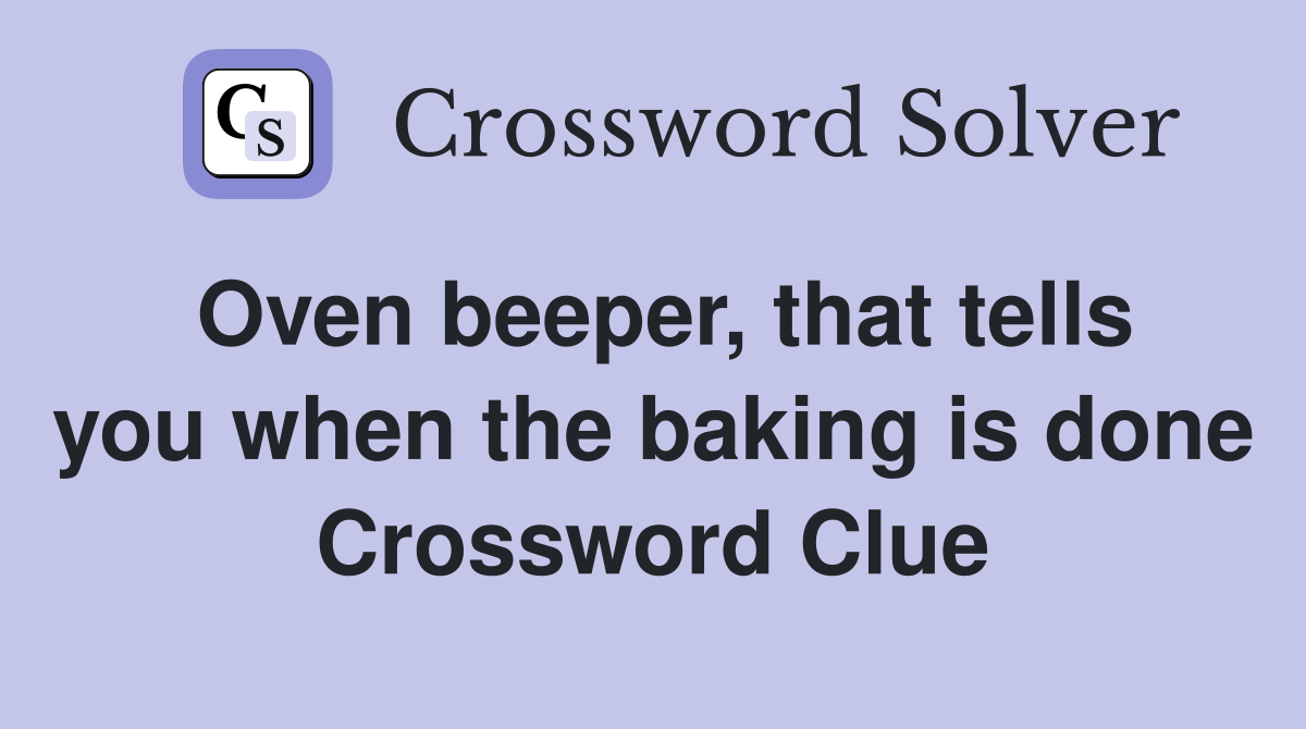Oven beeper, that tells you when the baking is done Crossword Clue